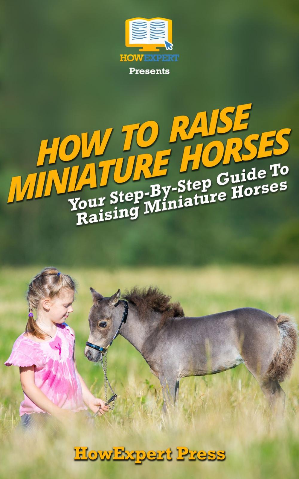 Big bigCover of How To Raise Miniature Horses: Your Step-By-Step Guide To Raising Miniature Horses