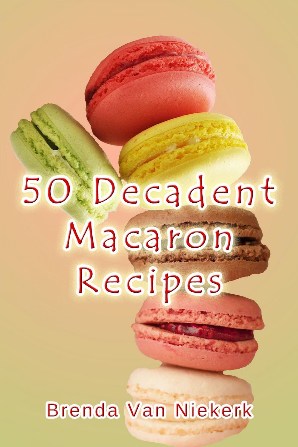 Big bigCover of 50 Decadent Macaron Recipes