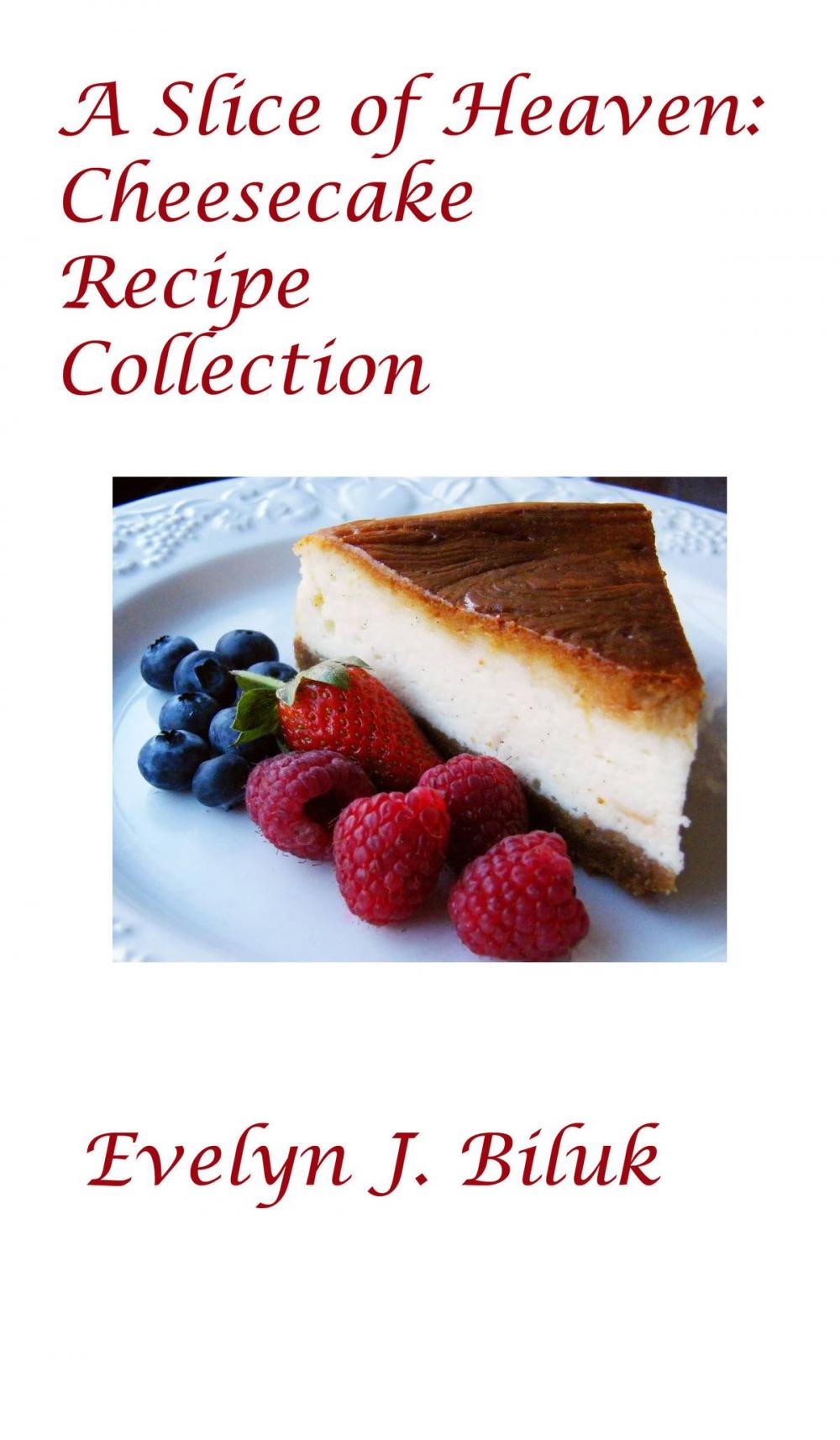 Big bigCover of A Slice of Heaven: Cheesecake Recipe Collection