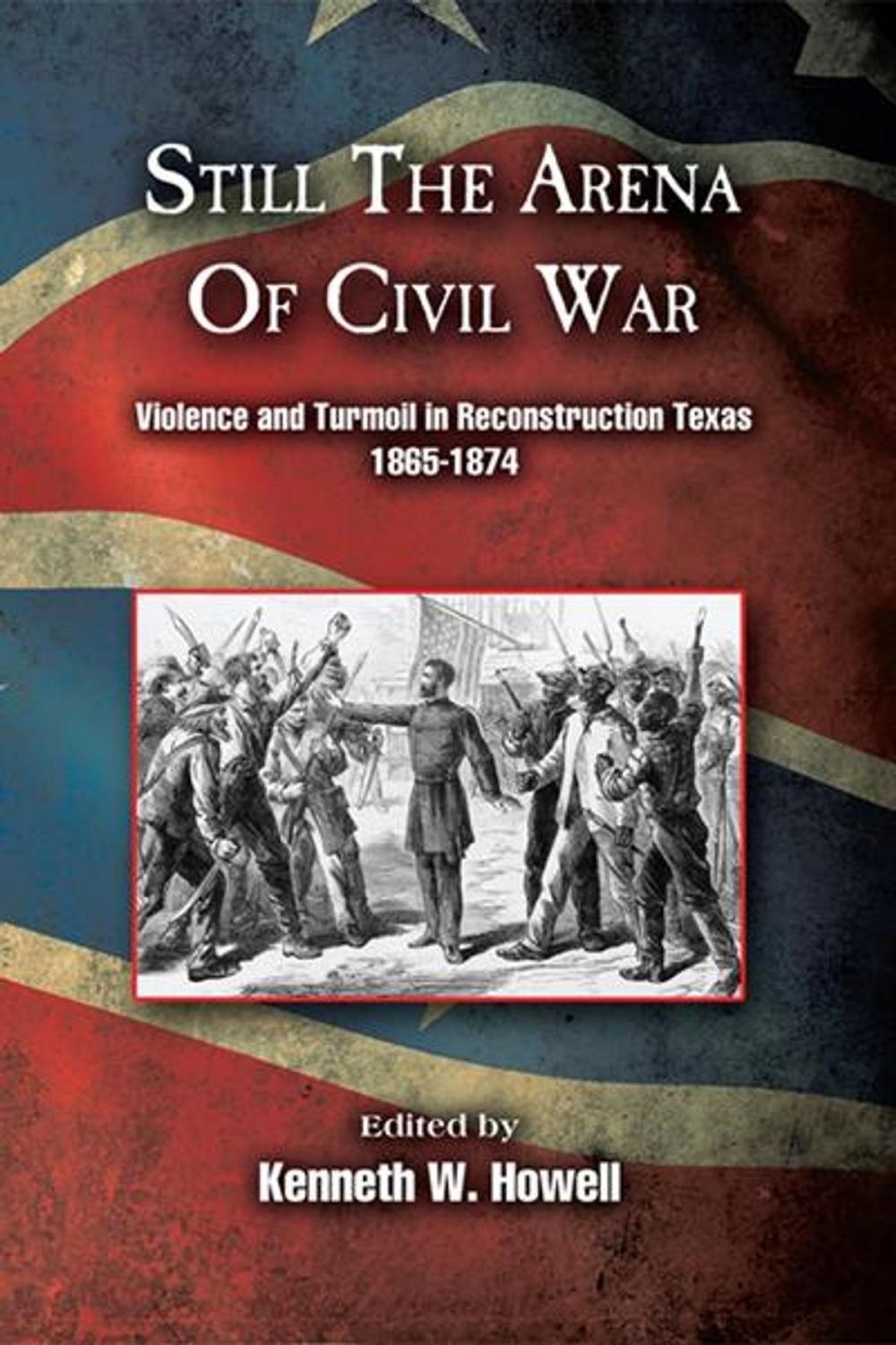 Big bigCover of Still the Arena of Civil War: Violence and Turmoil in Reconstruction Texas, 1865-1874