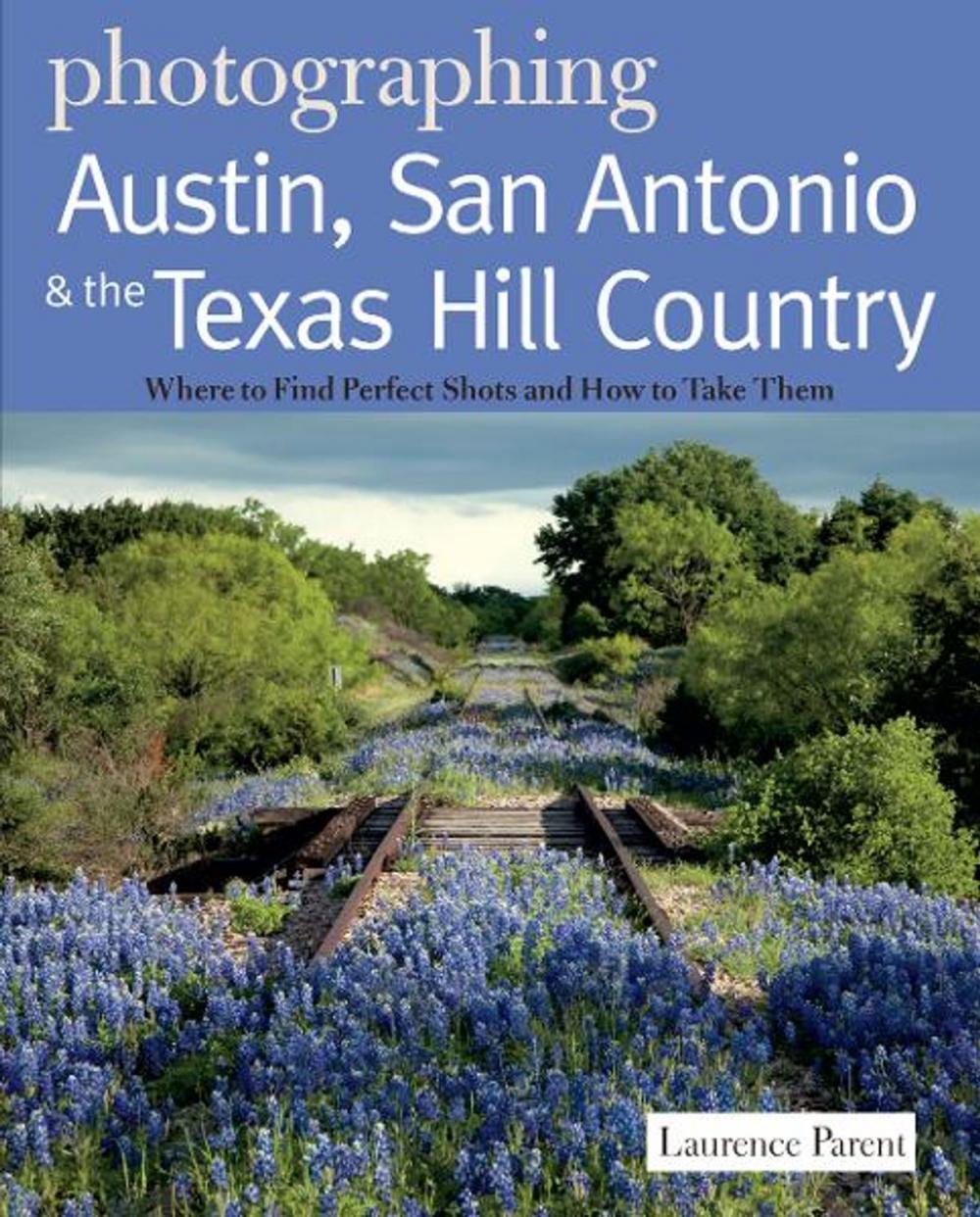 Big bigCover of Photographing Austin, San Antonio and the Texas Hill Country: Where to Find Perfect Shots and How to Take Them (The Photographer's Guide)