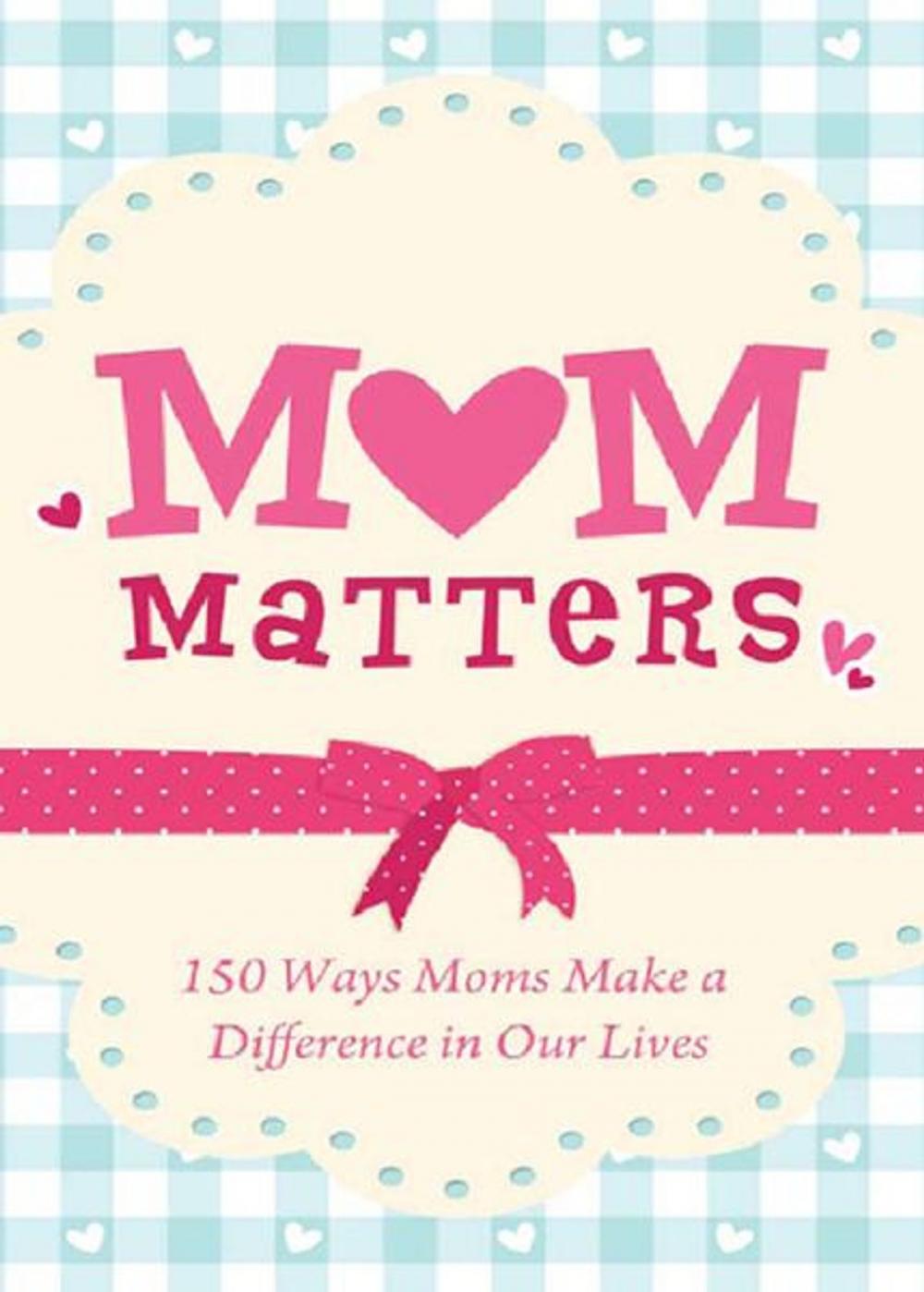 Big bigCover of Mom Matters: 150 Ways Moms Make a Difference in Our Lives