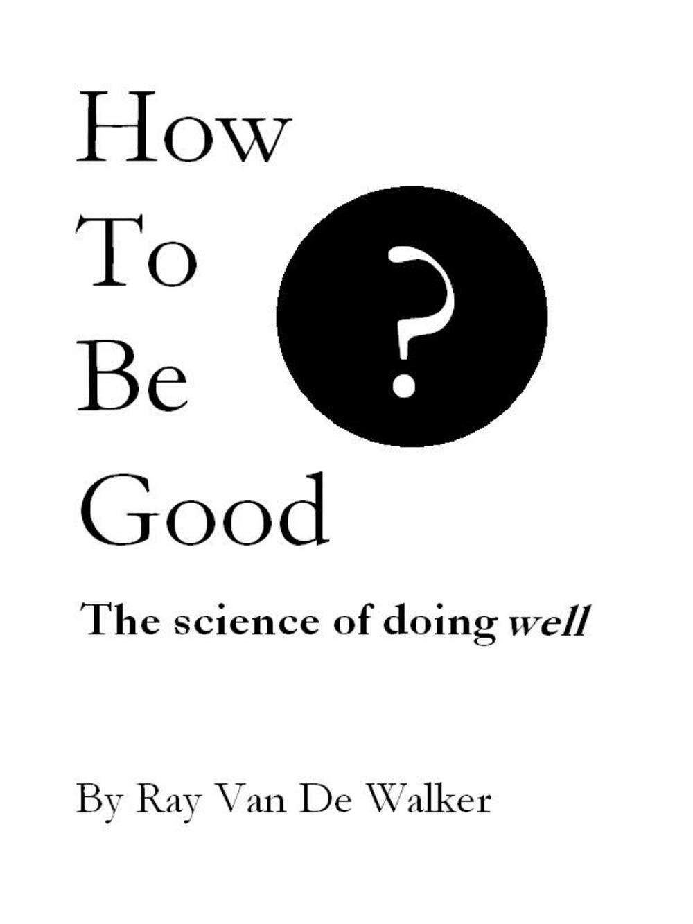 Big bigCover of How to be Good: The Science of Doing Well