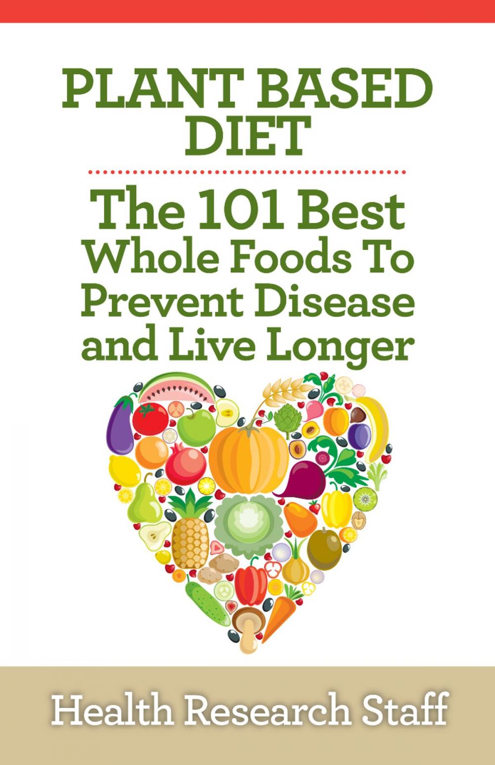 Big bigCover of Plant Based Diet: The 101 Best Whole Foods To Prevent Disease And Live Longer