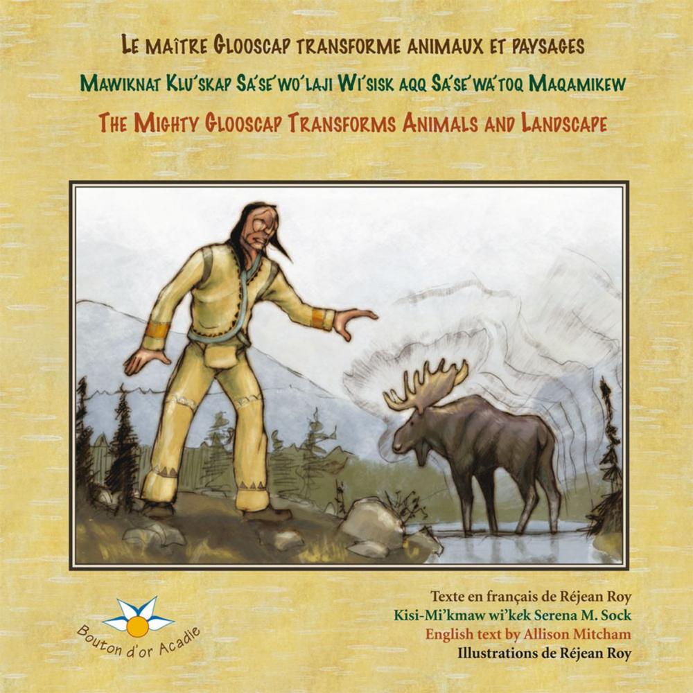 Big bigCover of Le maître Glooscap transforme animaux et paysages / Mawiknat Klu’skap Sa’se’wo’laji Wi’sik Aqq Sa’se’wa’too Maqamikew / The Mighty Glooscap Transforms Animals and Landscape