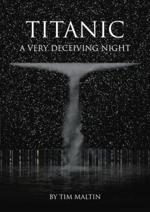 Cover of the book Titanic: A Very Deceiving Night by Ken Nelson