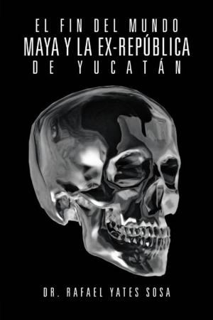 Cover of the book El Fin Del Mundo Maya Y La Ex-República De Yucatán by David Crol