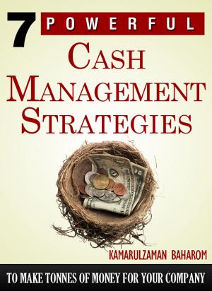 Cover of the book 7 Powerful Cash Management Strategies To Make Tonees Of Money For Your Company by Richard Stooker