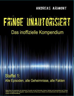 Cover of the book Fringe unautorisiert – Das inoffizielle Kompendium Staffel 1: Alle Episoden, alle Geheimnisse, alle Fakten by Caspar Hoensbroech, Jacob Hoensbroech