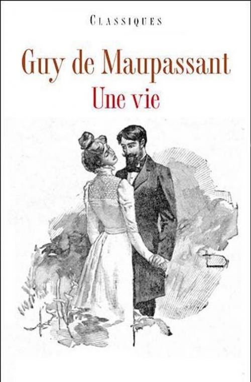 Cover of the book Une vie - Édition illustrée by Guy de Maupassant, Edition Ebooks libres et gratuits