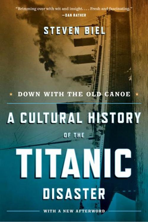 Cover of the book Down with the Old Canoe: A Cultural History of the Titanic Disaster (Updated Edition) by Steven Biel, W. W. Norton & Company