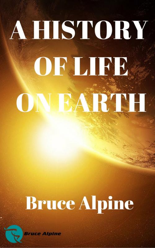 Cover of the book A History Of Life On Earth by Bruce Alpine, Bruce Alpine