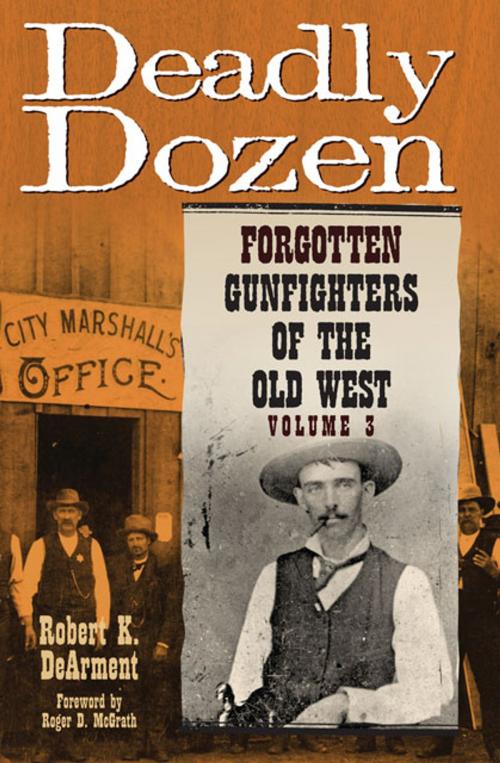 Cover of the book Deadly Dozen: Forgotten Gunfighters of the Old West by Robert K. DeArment, University of Oklahoma Press