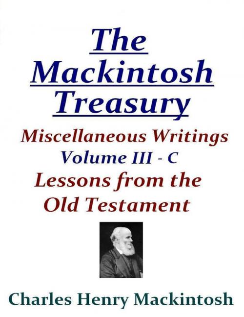 Cover of the book The Mackintosh Treasury - Miscellaneous Writings - Volume III-C: Lessons from the Old Testament by Charles Henry Mackintosh, Lulu.com