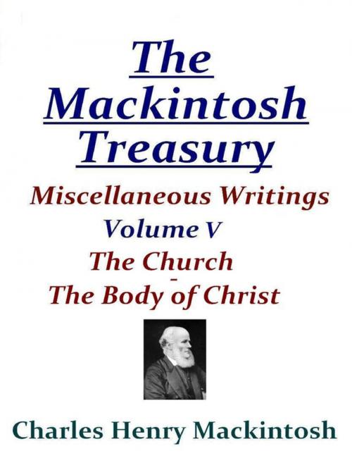 Cover of the book The Mackintosh Treasury - Miscellaneous Writings - Volume V: The Church – The Body of Christ by Charles Henry Mackintosh, Lulu.com