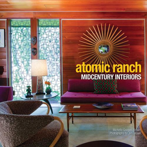 Cover of the book Atomic Ranch Midcentury Interiors by Michelle Gringeri-Brown, Gibbs Smith