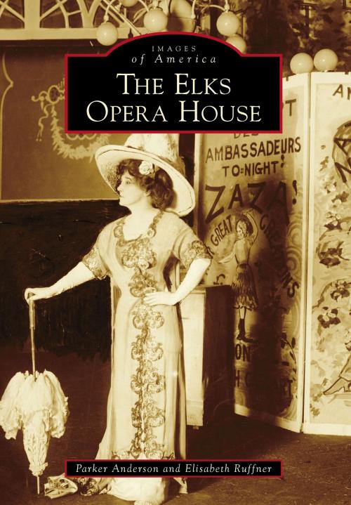 Cover of the book The Elks Opera House by Parker Anderson, Elisabeth Ruffner, Arcadia Publishing Inc.