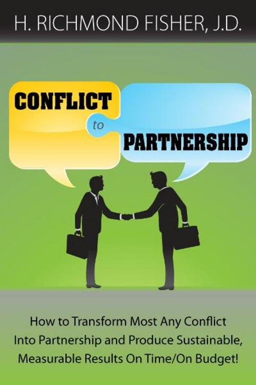 Cover of the book Conflict to Partnership: How to Transform Most Any Conflict Into Partnership and Produce Sustainable, Measurable Results On Time/On Budget! by H. Richmond Fisher, J.D., eBookIt.com