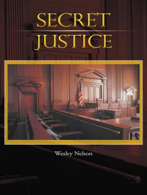 Cover of the book Secret Justice by Wesley Nelson, iUniverse