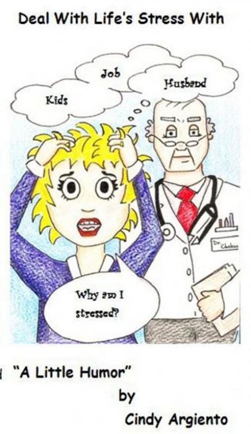 Cover of the book Deal With Life’s Stress With a Little Humor by Cindy Argiento, Cindy Argiento