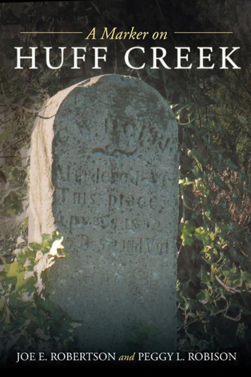 Cover of the book A Marker on Huff Creek by Joe E. Robertson, Peggy L. Robison, AuthorHouse