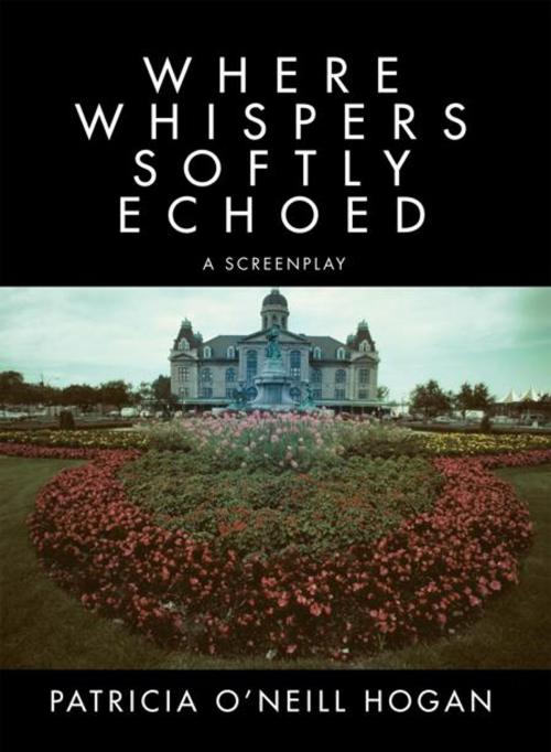 Cover of the book Where Whispers Softly Echoed by Patricia O' Neill Hogan, AuthorHouse