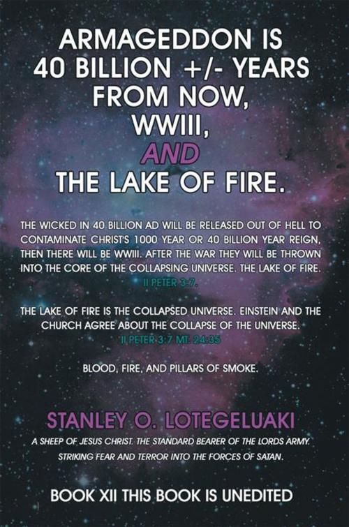 Cover of the book Armageddon Is 40 Billion +/- Years from Now, Wwiii, and the Lake of Fire. by Stanley O. Lotegeluaki, AuthorHouse