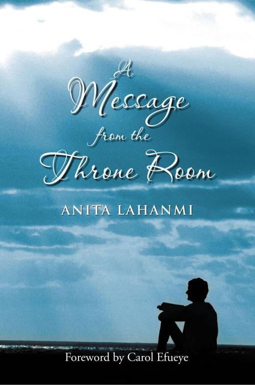 Cover of the book A Message from the Throne Room by Anita Lahanmi, Xlibris UK