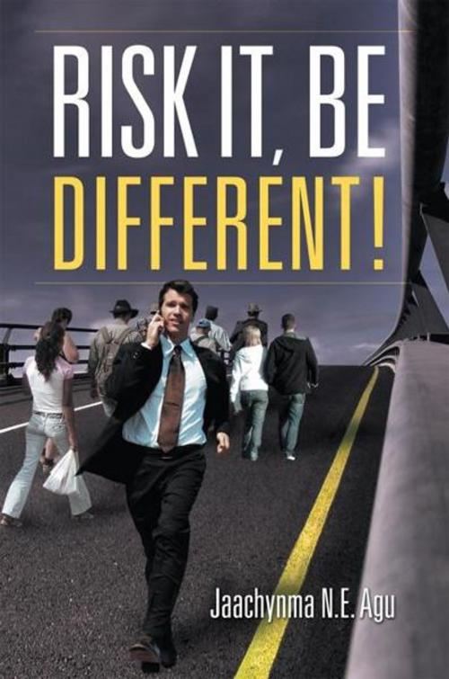 Cover of the book Risk It, Be Different! by Jaachynma N.E. Agu, Xlibris UK