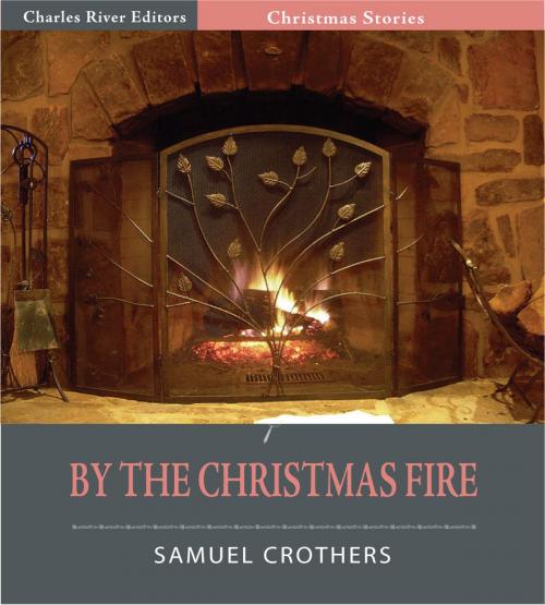 Cover of the book By the Christmas Fire (Illustrated Edition) by Samuel Crothers, Charles River Editors