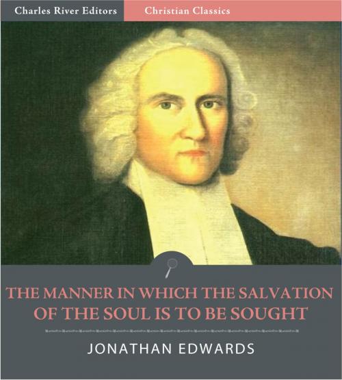 Cover of the book The Manner in Which the Salvation of the Soul is to be Sought (Illustrated Edition) by Jonathan Edwards, Charles River Editors
