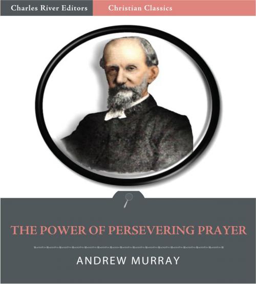 Cover of the book The Power of Persevering Prayer (Illustrated Edition) by Andrew Murray, Charles River Editors