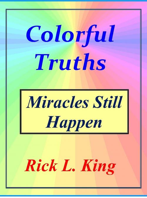 Cover of the book Colorful Truths-Miracles Still Happen by Rick King, Rick King