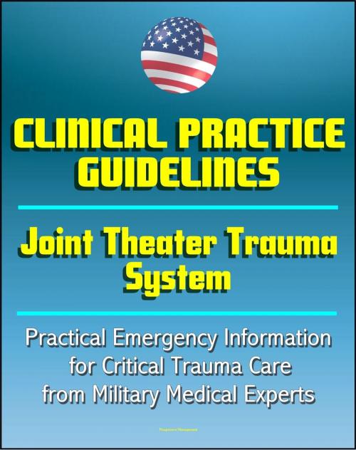 Cover of the book Joint Theater Trauma System Clinical Practice Guidelines - Practical Emergency Information for Critical Trauma Care, Burns, Compartment Syndrome, Wounds, Head and Spine (Emergency War Surgery Series) by Progressive Management, Progressive Management