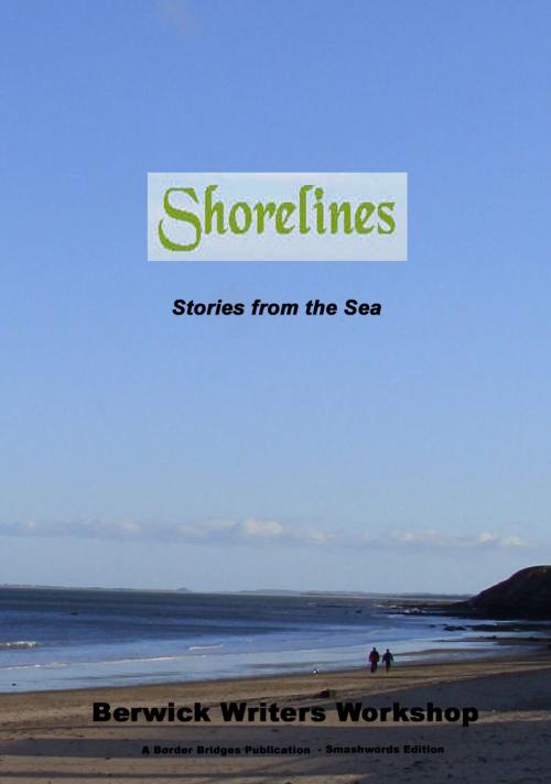 Cover of the book Shorelines: Stories from the Sea by Berwick Writers Workshop, Berwick Writers Workshop
