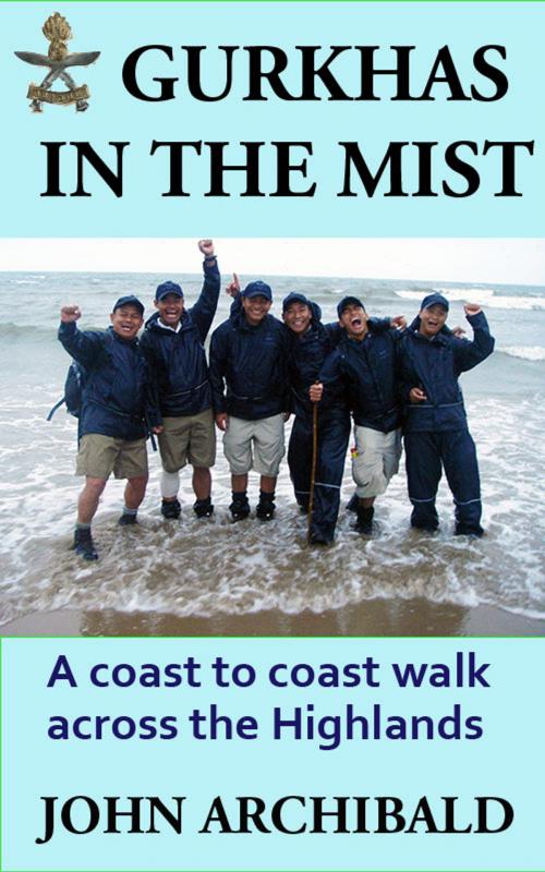 Cover of the book Gurkhas in the Mist: a coast-to-coast walk across the Highlands by John Archibald, John Archibald