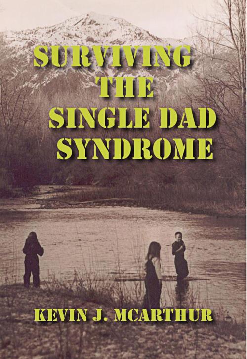 Cover of the book Surviving the Single Dad Syndrome by Kevin J. McArthur, Kevin J. McArthur