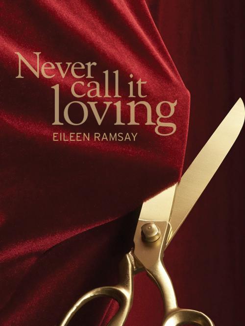 Cover of the book Never Call It Loving by Eileen Ramsay, Eileen Ramsay