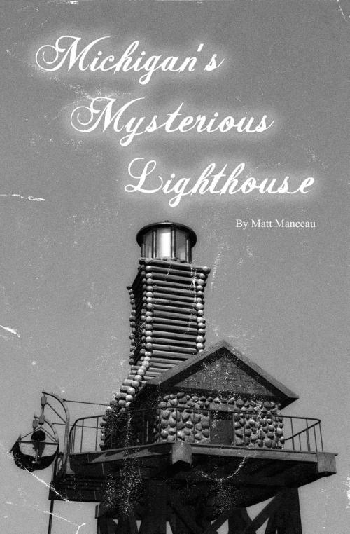 Cover of the book Michigan's Mysterious Lighthouse by Matt Manceau, Matt Manceau