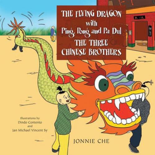 Cover of the book The Flying Dragon with Ping, Pong and Pa Dul the Three Chinese Brothers by Jonnie Che, Xlibris US