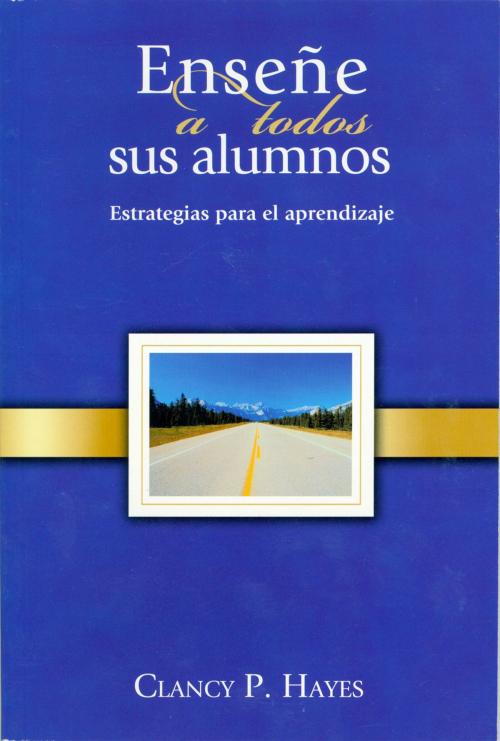 Cover of the book Enseñe a todos sus alumnos by Clancy P. Hayes, Gospel Publishing House