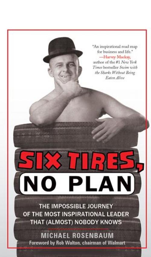 Cover of the book Six Tires, No Plan: The Impossible Journey of the Most Inspirational Leader That (Almost) Nobody Knows by Michael Rosenbaum, Greenleaf Book Group
