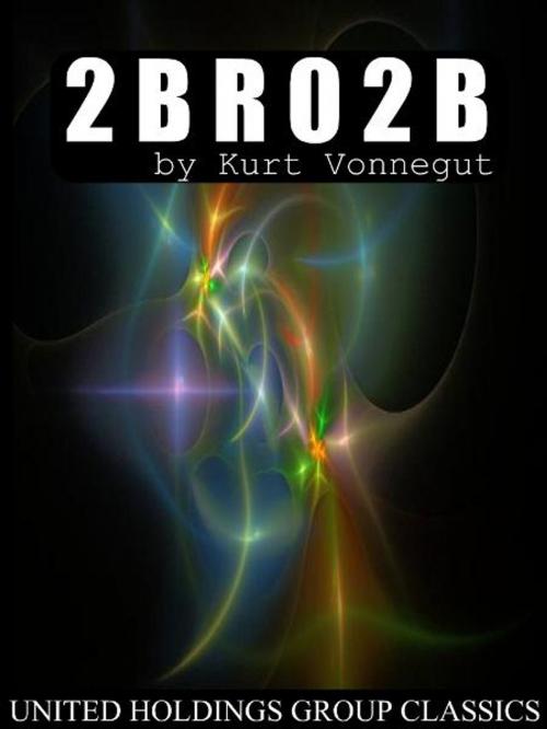 Cover of the book 2 B R 0 2 B by Kurt Vonnegut, United Holdings Group