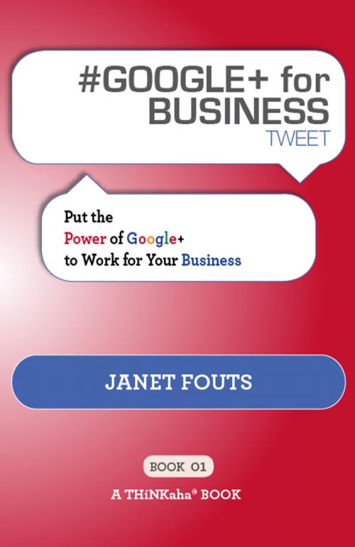 Cover of the book #GOOGLE+ for BUSINESS tweet Book01: Put the Power of Google+ to Work for Your Business by Janet Fouts, Happy About