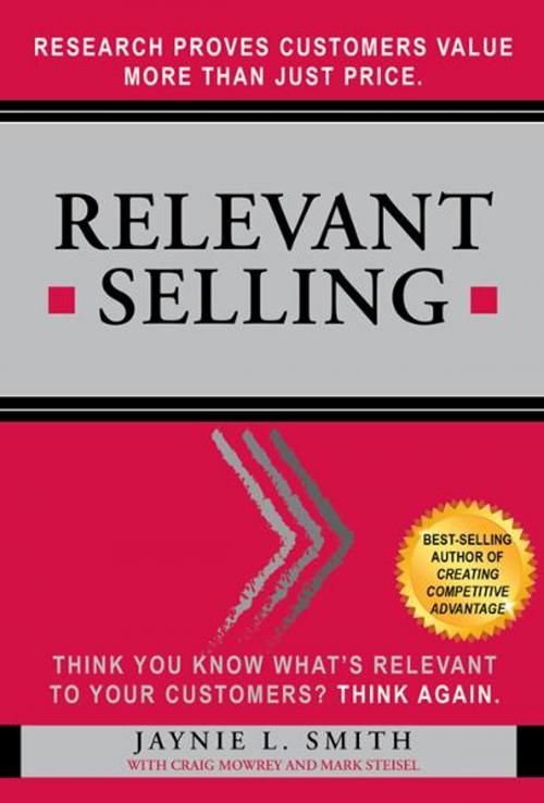 Cover of the book Relevant Selling: Research Proves Customers Value More Than Just Price by Jaynie L. Smith, Craig L. Mowrey, Mark Steisel, Executive Suite Press, Inc.
