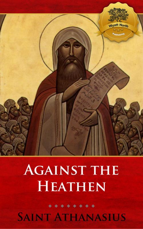 Cover of the book Against the Heathen by St. Athanasius, Wyatt North, Wyatt North Publishing, LLC