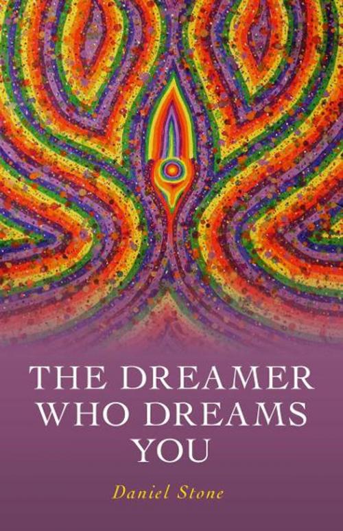 Cover of the book The Dreamer Who Dreams You by Daniel Stone, John Hunt Publishing