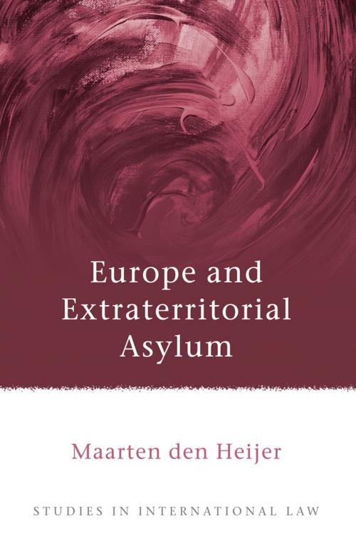 Cover of the book Europe and Extraterritorial Asylum by Dr Maarten Den Heijer, Bloomsbury Publishing