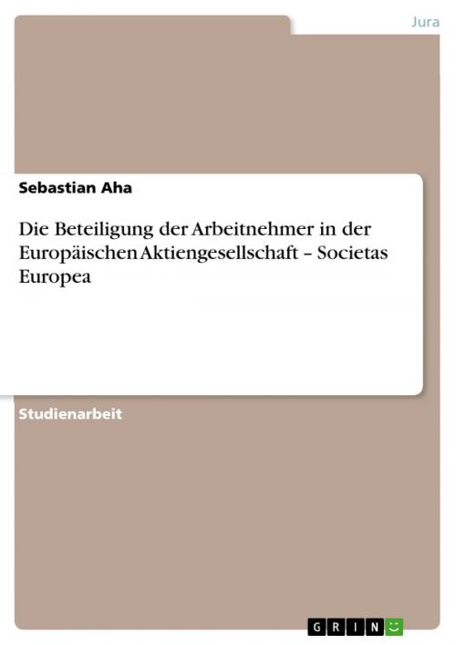 Cover of the book Die Beteiligung der Arbeitnehmer in der Europäischen Aktiengesellschaft - Societas Europea by Sebastian Aha, GRIN Verlag