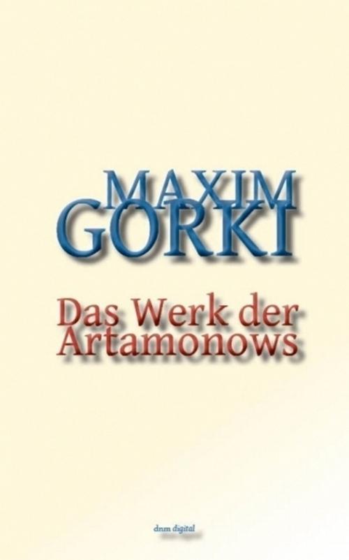 Cover of the book Das Werk der Artamonows by Maxim Gorki, Maxim Gorki